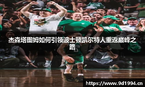 杰森塔图姆如何引领波士顿凯尔特人重返巅峰之路