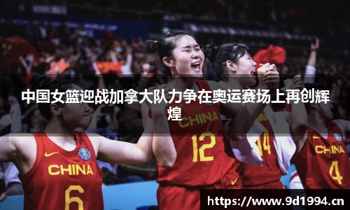 中国女篮迎战加拿大队力争在奥运赛场上再创辉煌