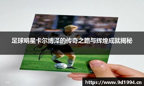 足球明星卡尔博泽的传奇之路与辉煌成就揭秘