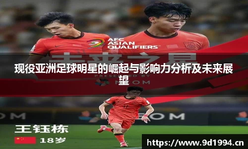现役亚洲足球明星的崛起与影响力分析及未来展望