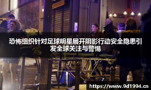 恐怖组织针对足球明星展开阴影行动安全隐患引发全球关注与警惕